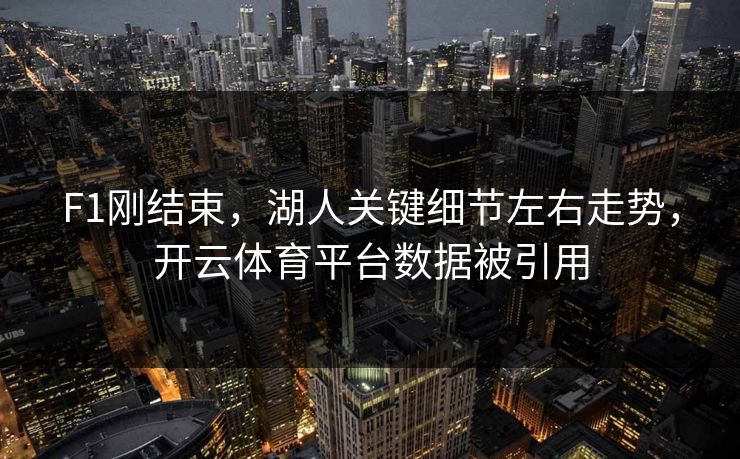 F1刚结束，湖人关键细节左右走势，开云体育平台数据被引用